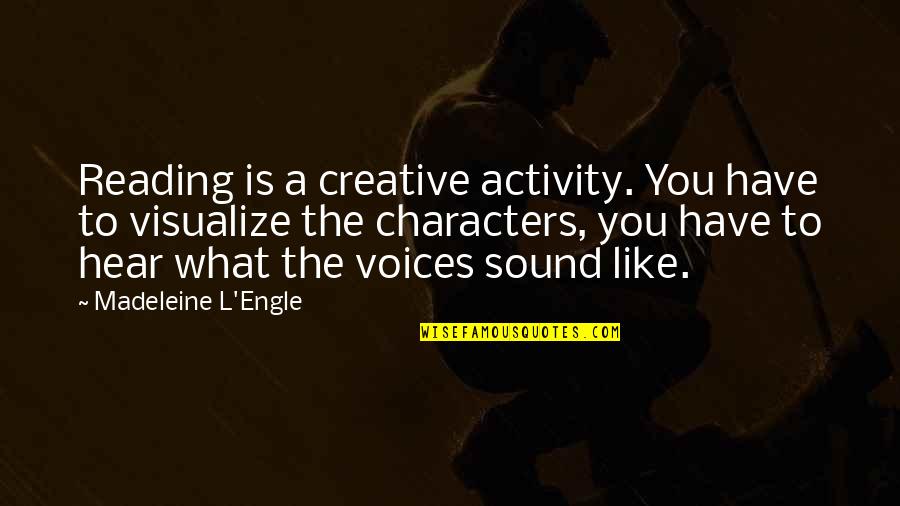 L Like You Quotes By Madeleine L'Engle: Reading is a creative activity. You have to