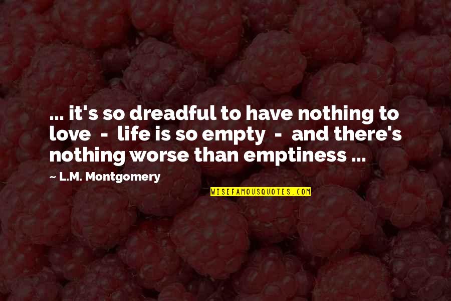 L Love Life Quotes By L.M. Montgomery: ... it's so dreadful to have nothing to
