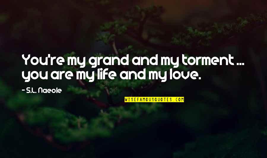 L Love Life Quotes By S.L. Naeole: You're my grand and my torment ... you