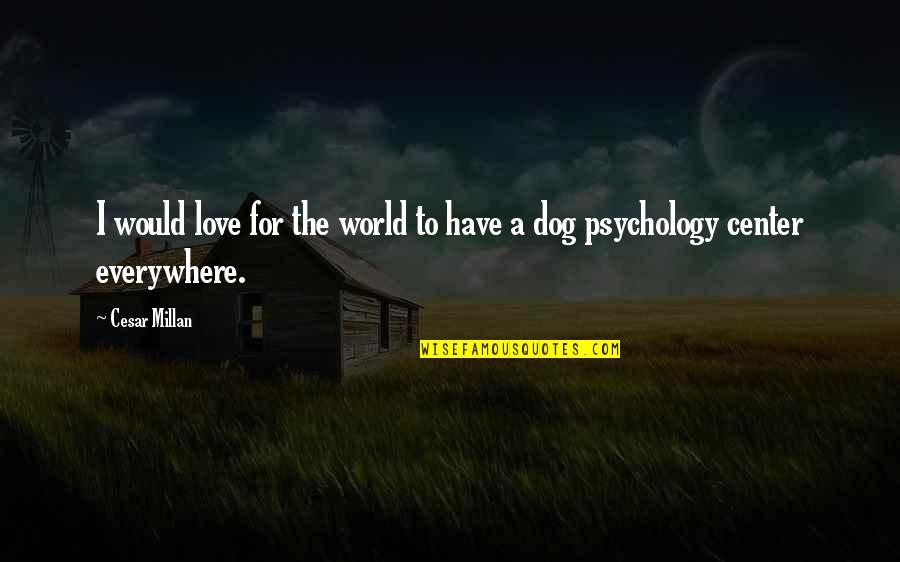 L Love My Dog Quotes By Cesar Millan: I would love for the world to have