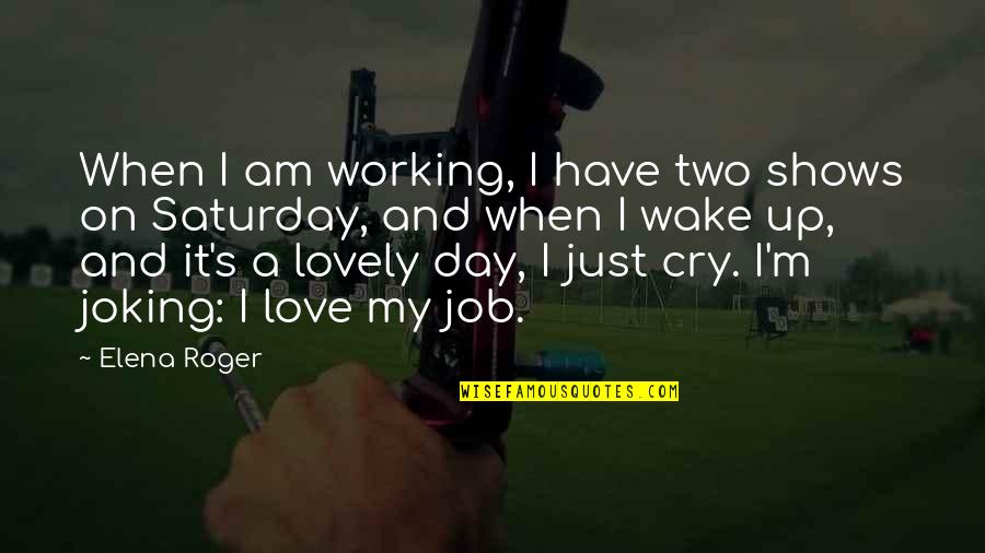 L Love My Job Quotes By Elena Roger: When I am working, I have two shows