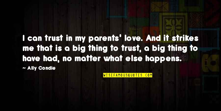 L Love My Parents Quotes By Ally Condie: I can trust in my parents' love. And