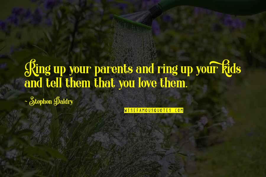 L Love My Parents Quotes By Stephen Daldry: Ring up your parents and ring up your