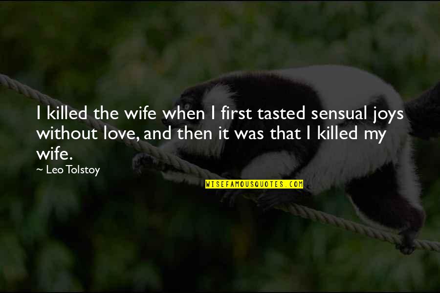 L Love My Wife Quotes By Leo Tolstoy: I killed the wife when I first tasted