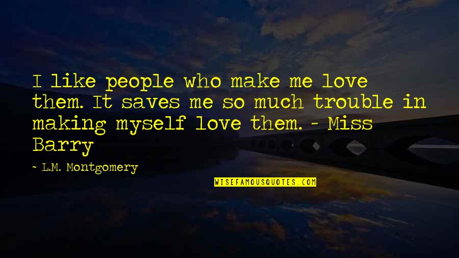 L Love Myself Quotes By L.M. Montgomery: I like people who make me love them.