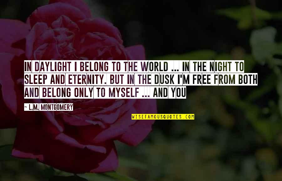 L Love Myself Quotes By L.M. Montgomery: In daylight I belong to the world ...