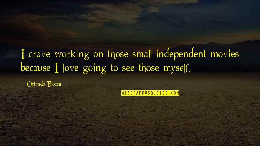 L Love Myself Quotes By Orlando Bloom: I crave working on those small independent movies