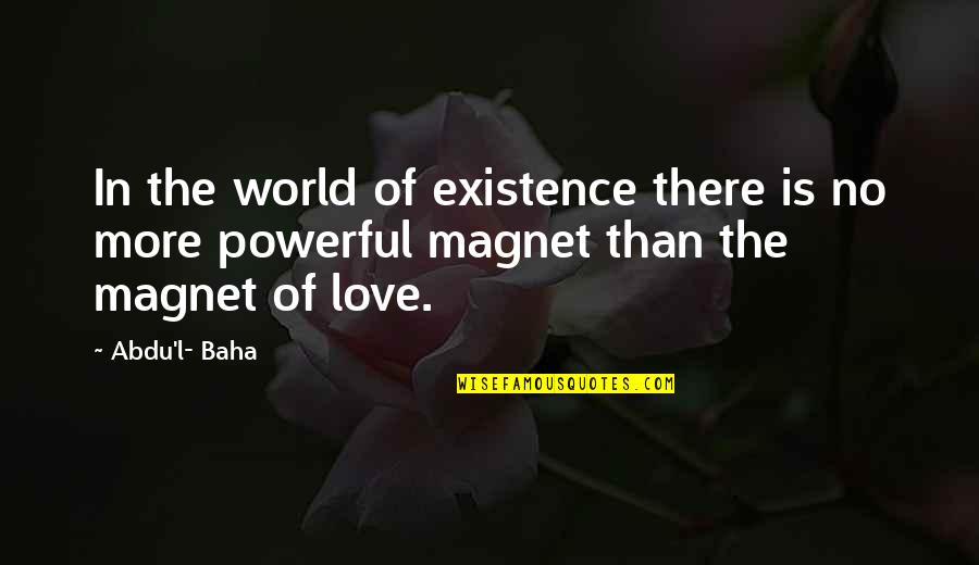 L Love Quotes By Abdu'l- Baha: In the world of existence there is no