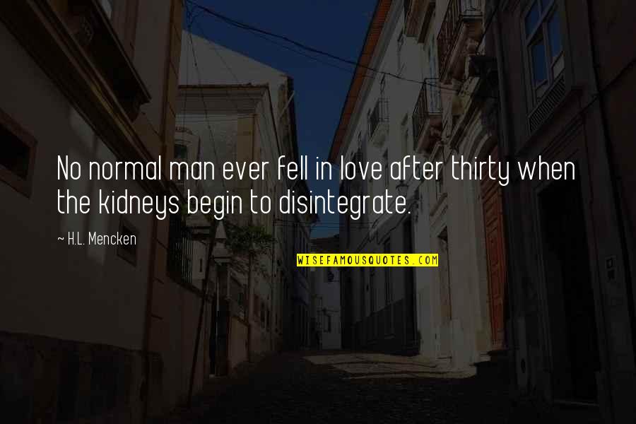 L Love Quotes By H.L. Mencken: No normal man ever fell in love after