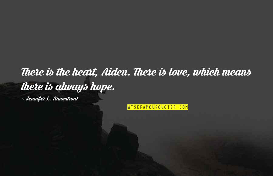 L Love Quotes By Jennifer L. Armentrout: There is the heart, Aiden. There is love,