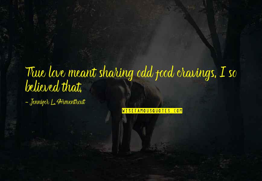 L Love Quotes By Jennifer L. Armentrout: True love meant sharing odd food cravings. I