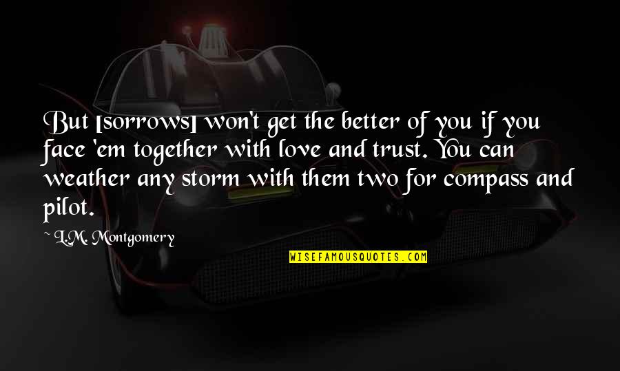 L Love Quotes By L.M. Montgomery: But [sorrows] won't get the better of you