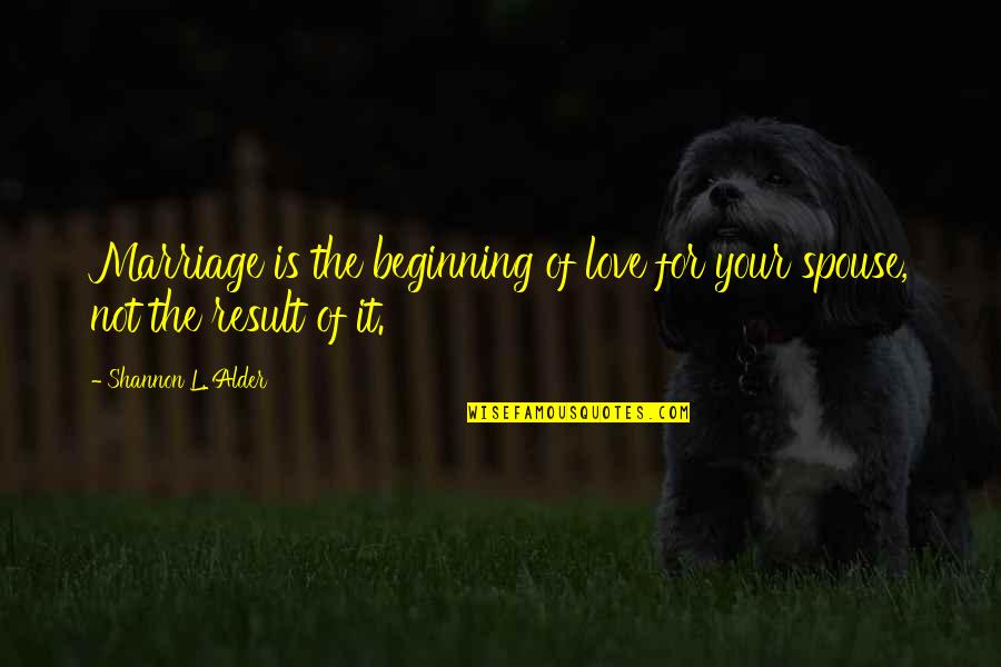 L Love Quotes By Shannon L. Alder: Marriage is the beginning of love for your