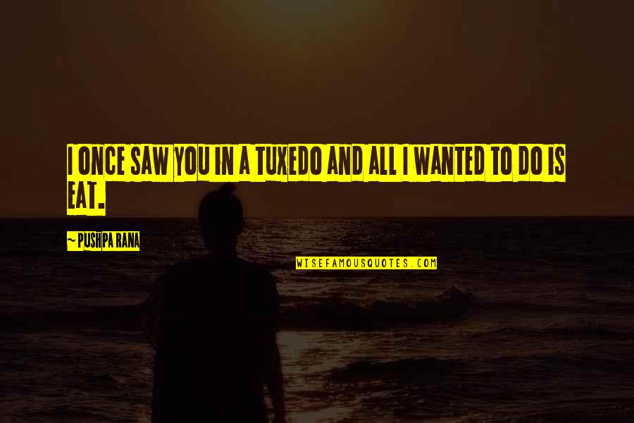 L Love Sarcasm Quotes By Pushpa Rana: I once saw you in a tuxedo and