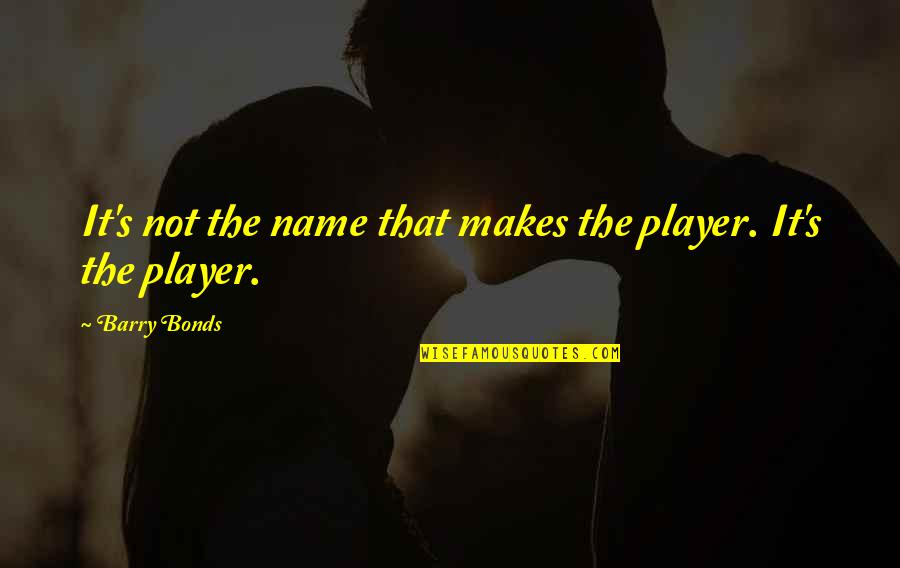 L Love You Alot Quotes By Barry Bonds: It's not the name that makes the player.