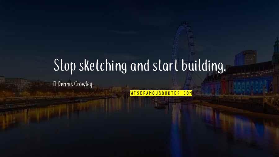 L Love You Alot Quotes By Dennis Crowley: Stop sketching and start building.
