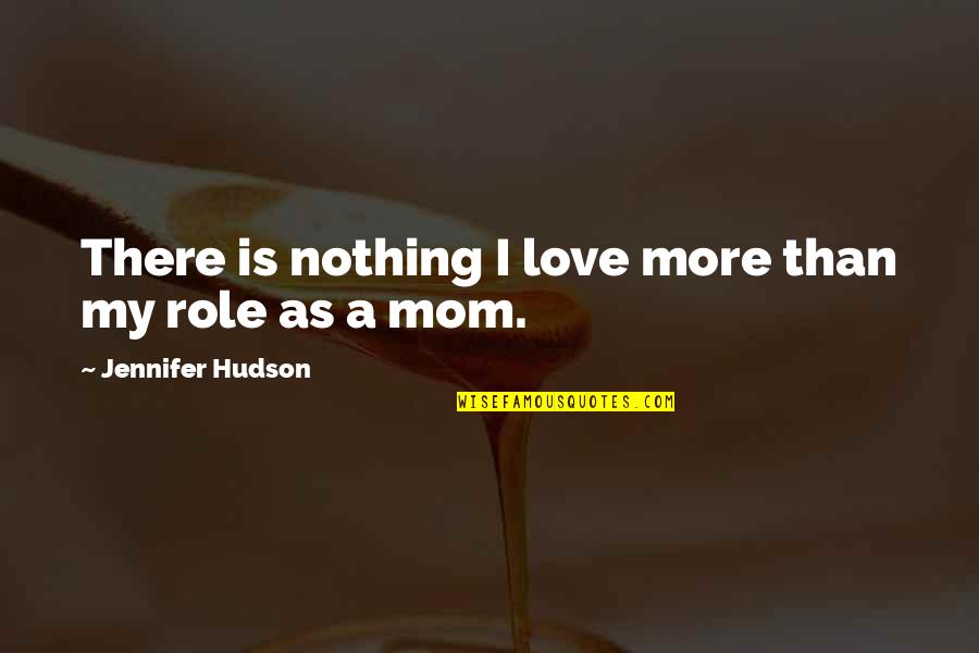 L Love You Mom Quotes By Jennifer Hudson: There is nothing I love more than my