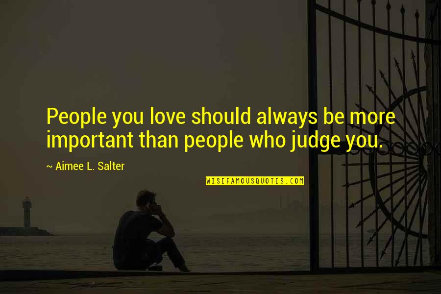 L Love You More Quotes By Aimee L. Salter: People you love should always be more important