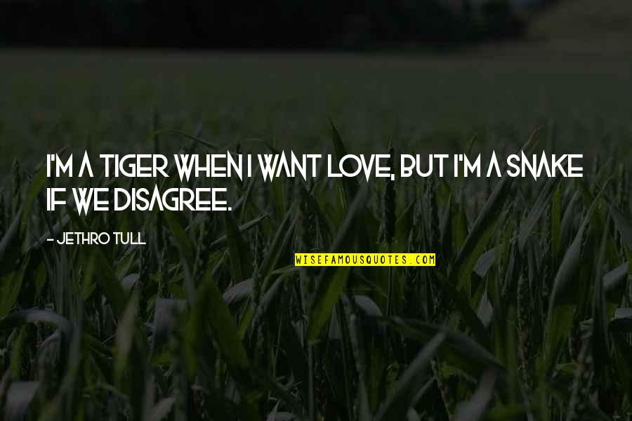 L Love You More Quotes By Jethro Tull: I'm a tiger when I want love, but