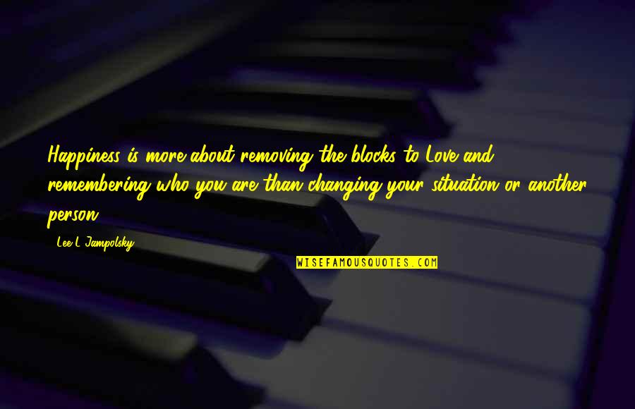 L Love You More Quotes By Lee L Jampolsky: Happiness is more about removing the blocks to