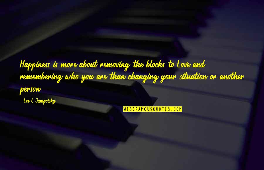 L Love You More Quotes By Lee L Jampolsky: Happiness is more about removing the blocks to L Love You More Quotes By Lee L Jampolsky: Happiness is more about removing the blocks to