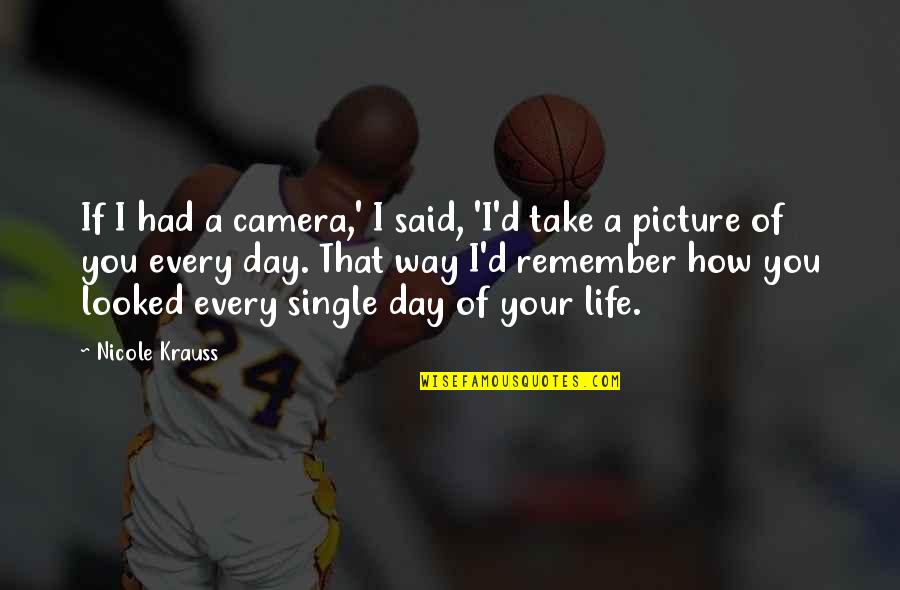 L Love You Picture Quotes By Nicole Krauss: If I had a camera,' I said, 'I'd