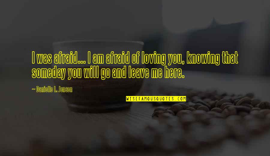 L Love You Quotes By Danielle L. Jensen: I was afraid... I am afraid of loving