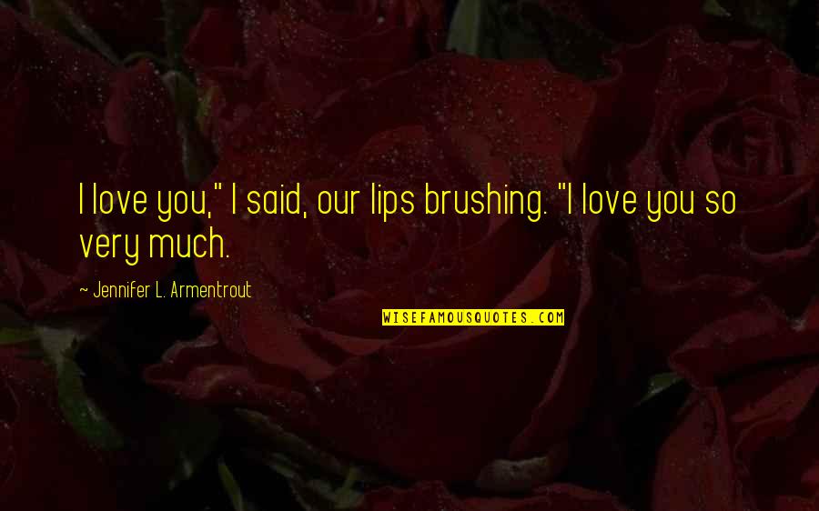 L Love You Quotes By Jennifer L. Armentrout: I love you," I said, our lips brushing.