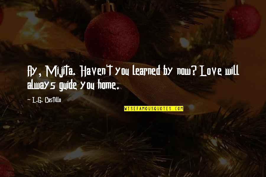 L Love You Quotes By L.G. Castillo: Ay, Mijita. Haven't you learned by now? Love