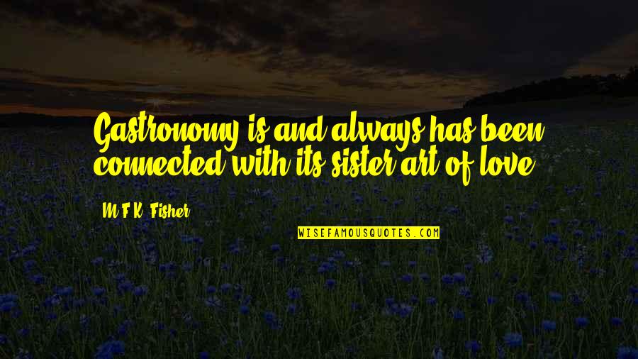 L Love You Sister Quotes By M.F.K. Fisher: Gastronomy is and always has been connected with