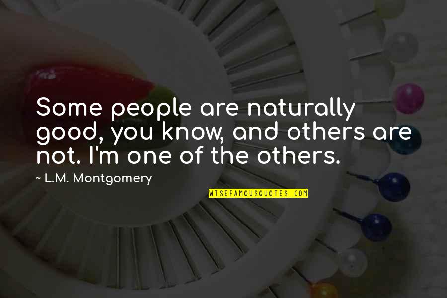 L M Montgomery Quotes By L.M. Montgomery: Some people are naturally good, you know, and