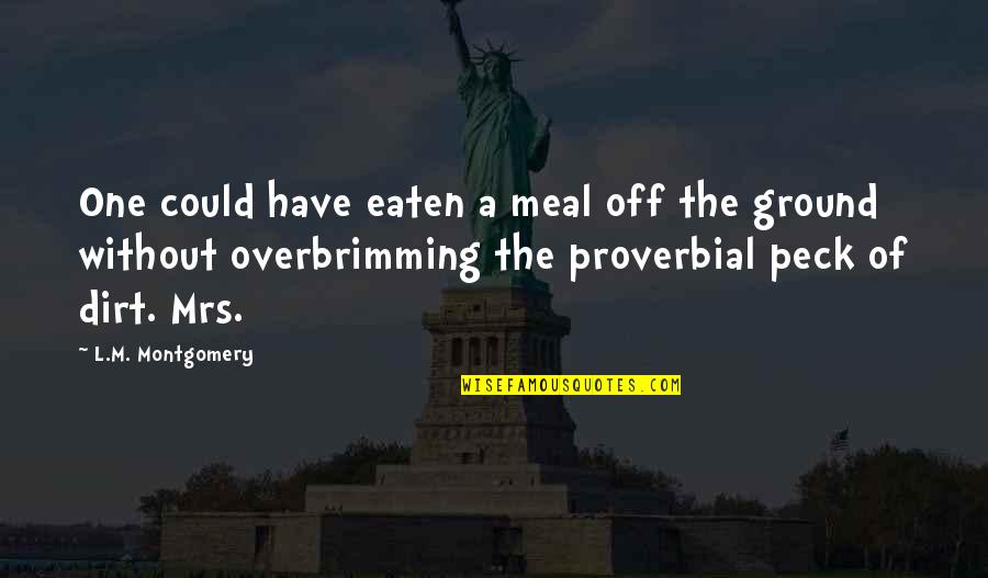 L M Montgomery Quotes By L.M. Montgomery: One could have eaten a meal off the