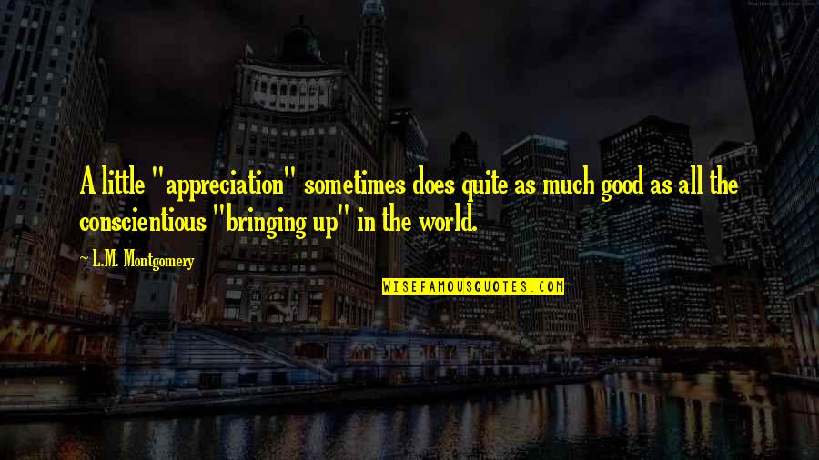 L M Montgomery Quotes By L.M. Montgomery: A little "appreciation" sometimes does quite as much