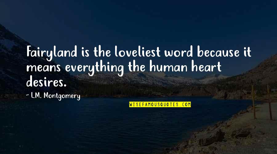 L M Montgomery Quotes By L.M. Montgomery: Fairyland is the loveliest word because it means