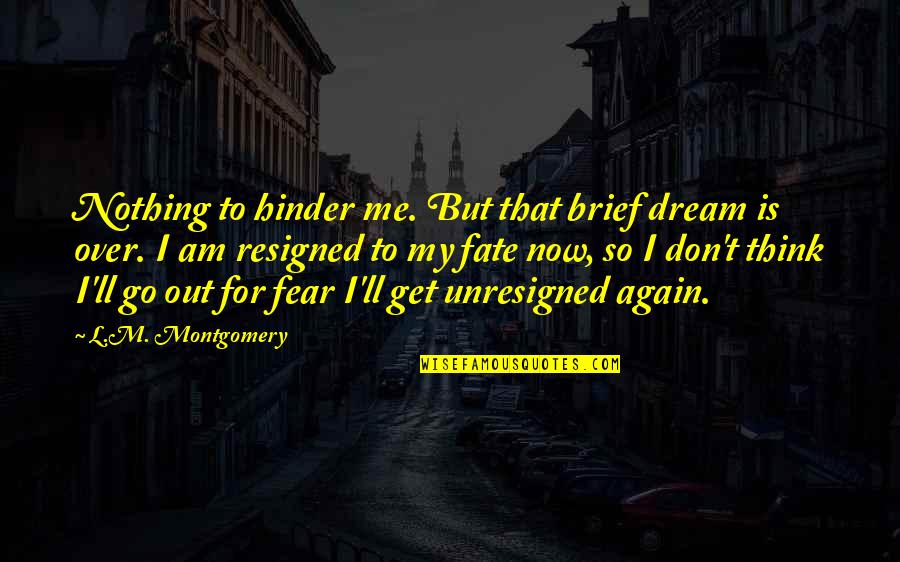 L M Montgomery Quotes By L.M. Montgomery: Nothing to hinder me. But that brief dream