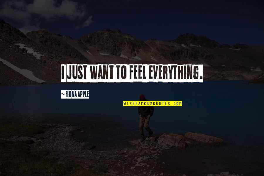 L M N Solugu Quotes By Fiona Apple: I just want to feel everything.
