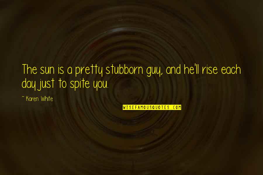 L M N Solugu Quotes By Karen White: The sun is a pretty stubborn guy, and