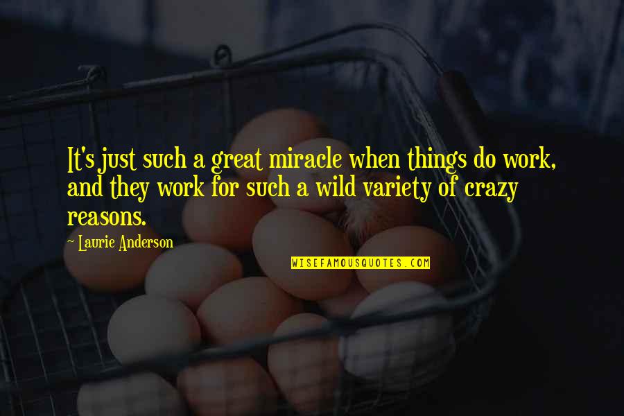 L M Nati Quotes By Laurie Anderson: It's just such a great miracle when things L M Nati Quotes By Laurie Anderson: It's just such a great miracle when things