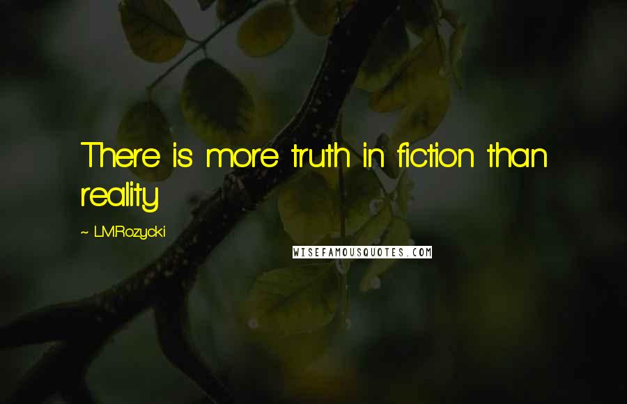 L.M.Rozycki quotes: There is more truth in fiction than reality