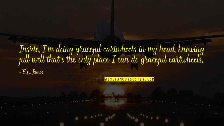 L.m.s Quotes By E.L. James: Inside, I'm doing graceful cartwheels in my head,