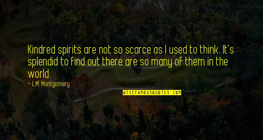 L.m.s Quotes By L.M. Montgomery: Kindred spirits are not so scarce as I