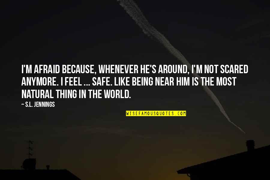 L.m.s Quotes By S.L. Jennings: I'm afraid because, whenever he's around, I'm not