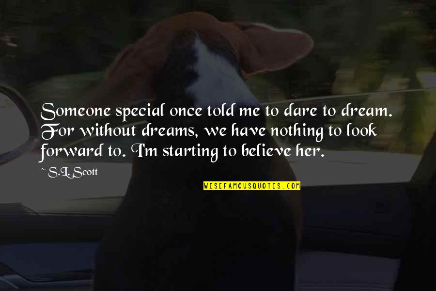 L.m.s Quotes By S.L. Scott: Someone special once told me to dare to