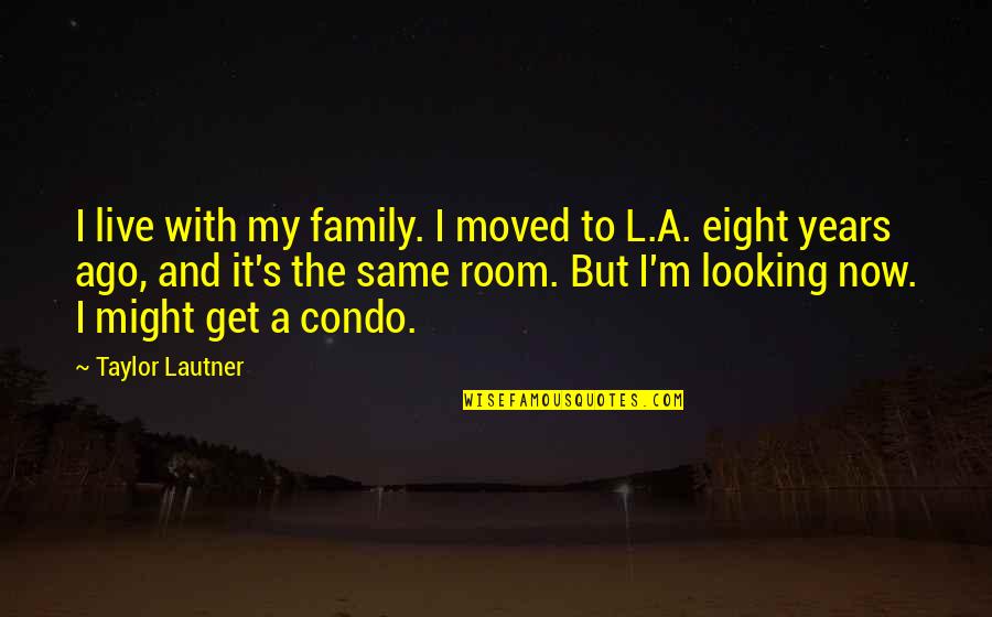 L.m.s Quotes By Taylor Lautner: I live with my family. I moved to