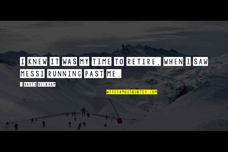 L Messi Quotes By David Beckham: I knew it was my time to retire,