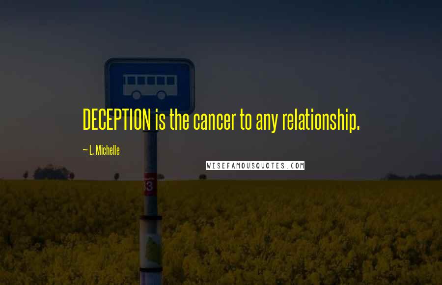 L. Michelle quotes: DECEPTION is the cancer to any relationship.