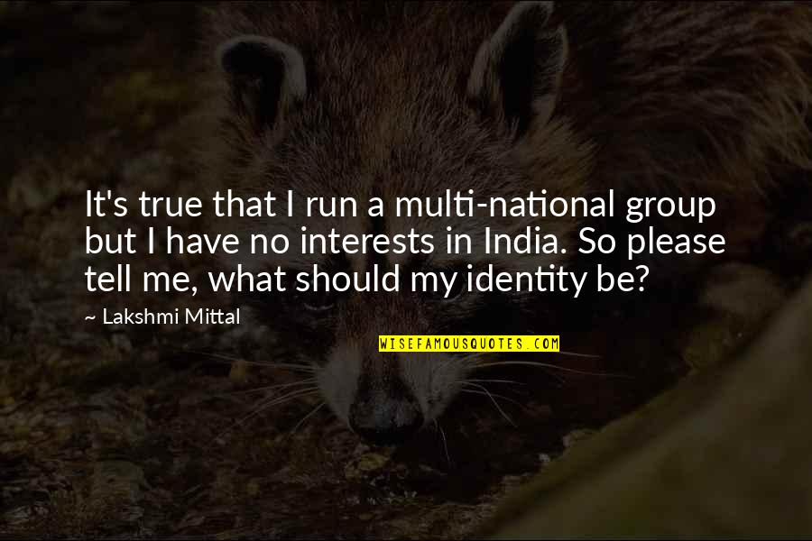 L Mittal Quotes By Lakshmi Mittal: It's true that I run a multi-national group