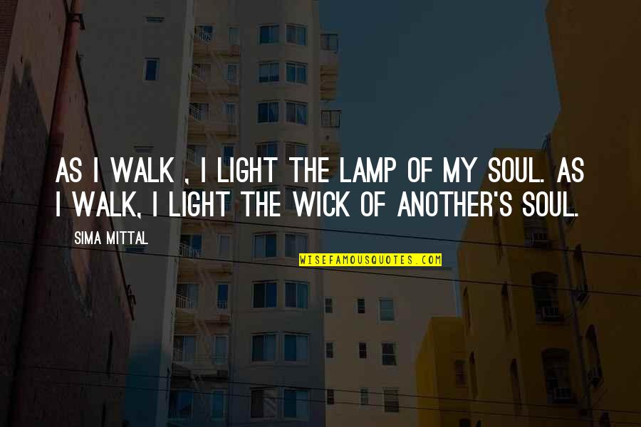 L Mittal Quotes By Sima Mittal: As I walk , I light the lamp