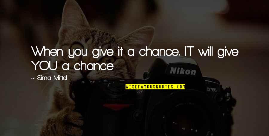 L Mittal Quotes By Sima Mittal: When you give it a chance, IT will