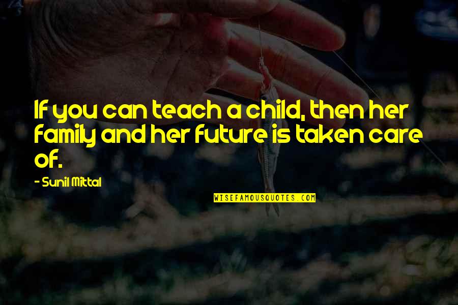 L Mittal Quotes By Sunil Mittal: If you can teach a child, then her